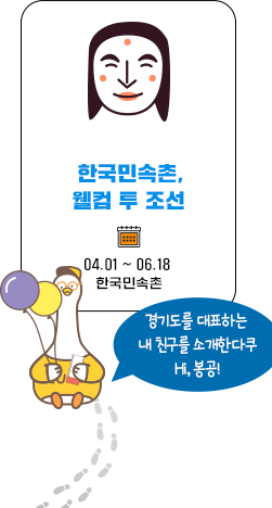 한국민속촌 웰컴 투 조선 04.01~06.18  한국민속촌, 경기도를 대표하는 내 친구를 소개한다쿠 HI 봉공!