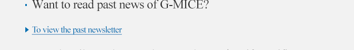 Want tho read past news of G-MICE, to view the past newsletter