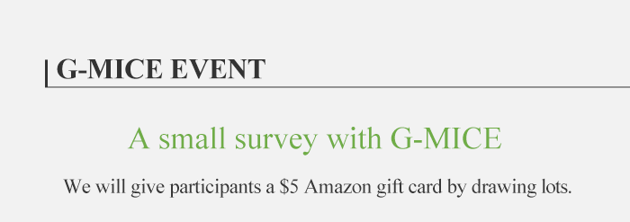 G-MICE EVENT, A small suryey with G-MICE, we will give participants $5 Amazon gift card by drawing lots