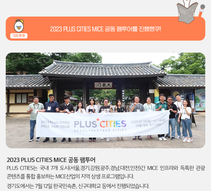 기자 쿠쿠 - 2023 PLUS CTIES MICE 공동 팸투어를 진행했쿠! , 2023 PLUS CTIES MICE 공동 팸투어- PLUS CTIES는 국내 7개 도시(서울,경기,강원,광주,경남,대전,인천)간 MICE 인프라와 독특한 관광 콘텐츠를 홍보하는 MICE산업의 지역 상생 프로그램입니다. 경기도에서는 7월 12일 한국민속촌, 신구대학교 등에서 진행되었습니다.